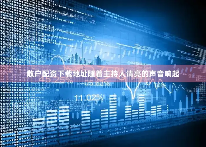 散户配资下载地址随着主持人清亮的声音响起